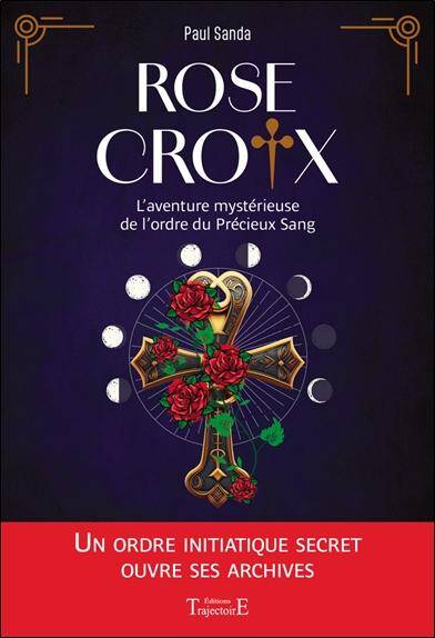 Rose-Croix : l'Aventure Mysterieuse de l'Ordre du Precieux Sang