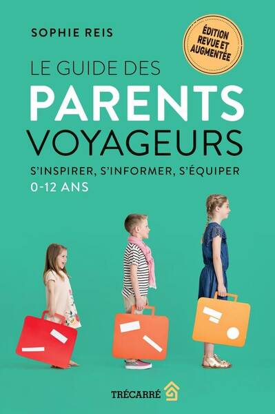 Le guide des parents voyageurs : s'inspirer, s'informer, s'équiper