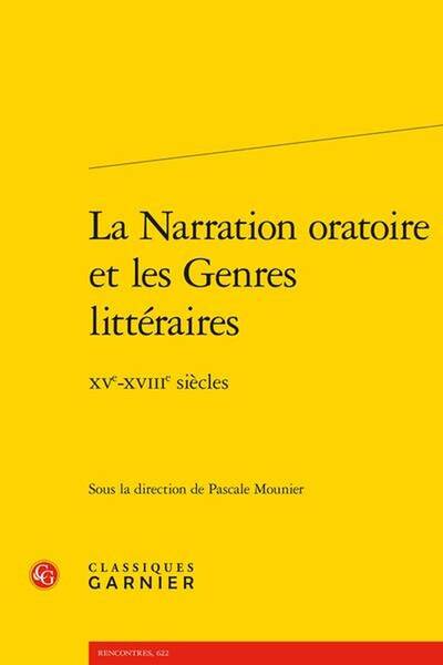 La Narration Oratoire et les Genres Litteraires : Xve-Xviiie Siecles