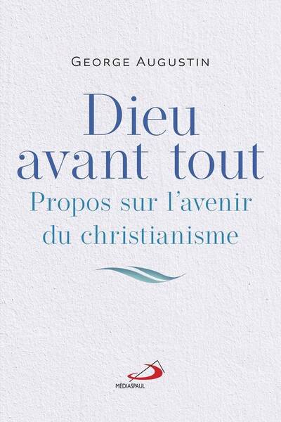 Dieu avant tout : propos sur l'avenir du christianisme