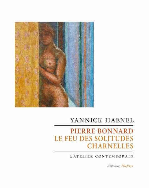 Pierre Bonnard. Le Feu des Solitudes Charnelles