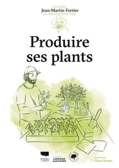 Produire ses Plants : Les Guides du Jardinier-Maraicher