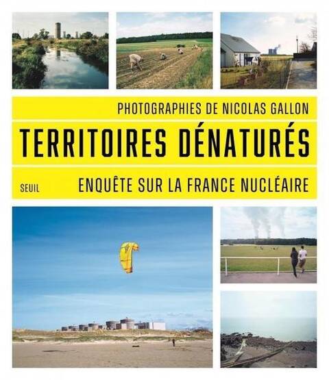 Territoires Denatures : Enquete sur la France Nucleaire