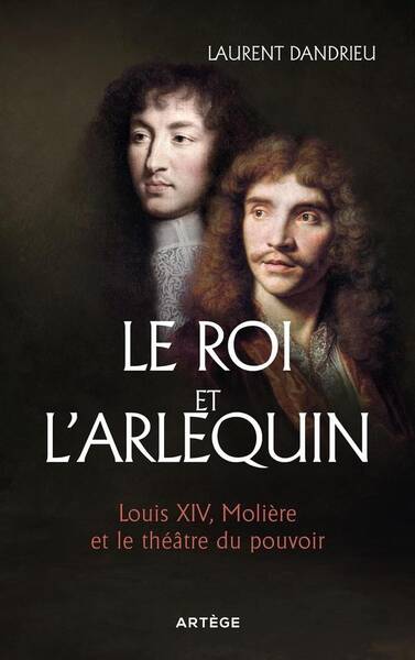 Le roi et l'arlequin : Louis XIV, Molière et le théâtre du pouvoir