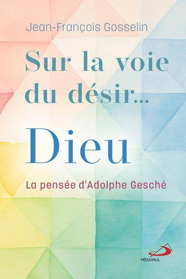 Sur la Voie du Desir... Dieu : La Pensee D'Adolphe Gesche