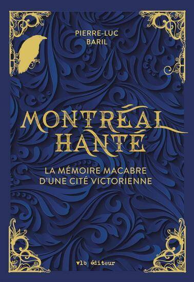 Montreal Hante : La Memoire Macabre D'Une Cite Victorienne