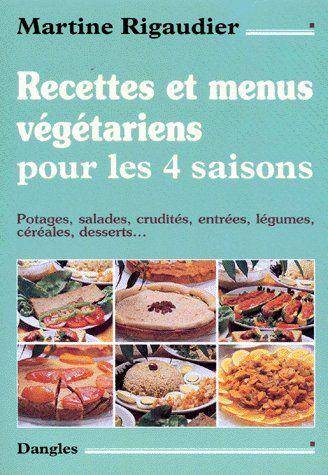 Recettes et Menus Vegetariens Pour les 4 Saisons; Potages, Salades,