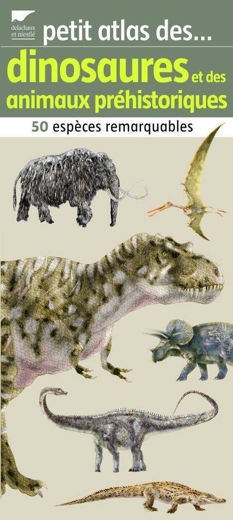 Petit Atlas des Dinosaures et des Animaux Prehistoriques; 50 Especes