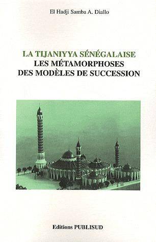 La Tijaniyya Senegalaise ; les Metamorphoses des Modeles de Succession