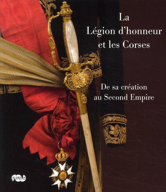 La Legion D'Honneur et les Corses - De sa Creation au Second Empire