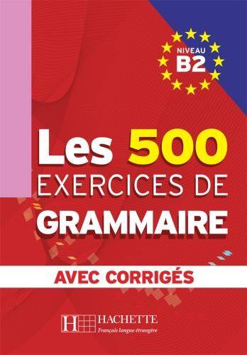 Les 500 exercices de grammaire, niveau B2 : avec corrigés