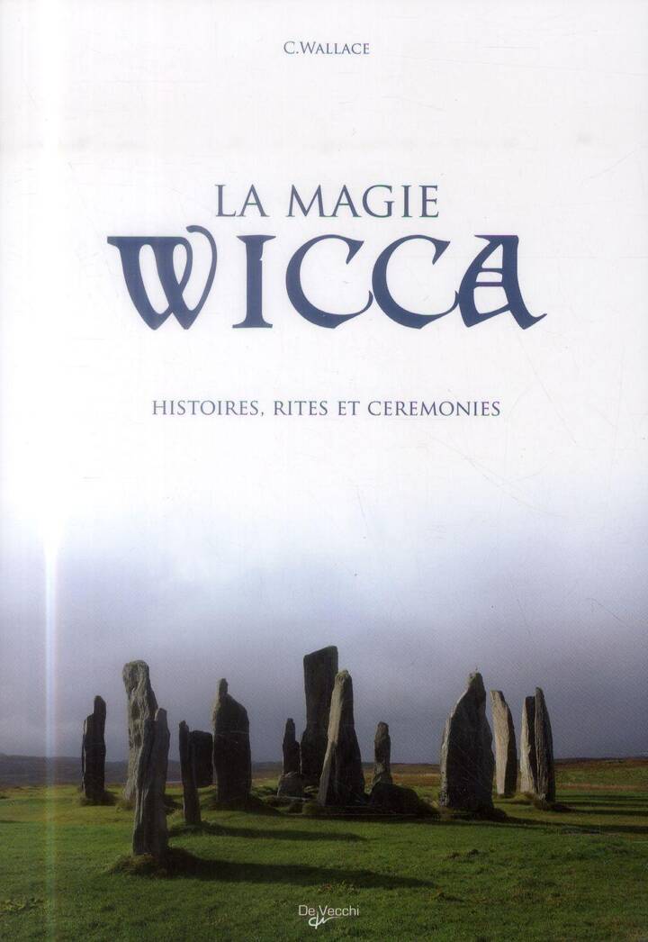 La Magie Wicca ; Histoires, Rites et Ceremonies