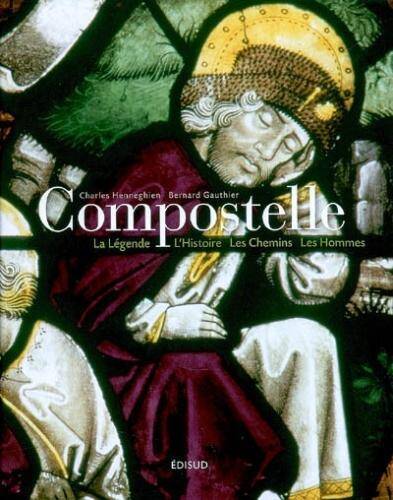 Compostelle : la légende, l'histoire, les chemins, les hommes