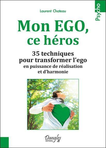 Mon Ego, Ce Heros; 35 Techniques Pour Transformer l Ego en Puissance