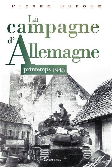 La Campagne D'Allemagne ; Printemps 1945