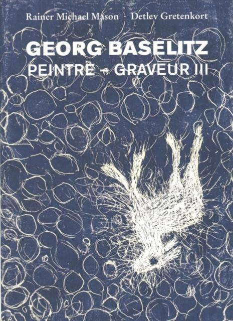 Georg Baselitz ; Peintre-Graveur III