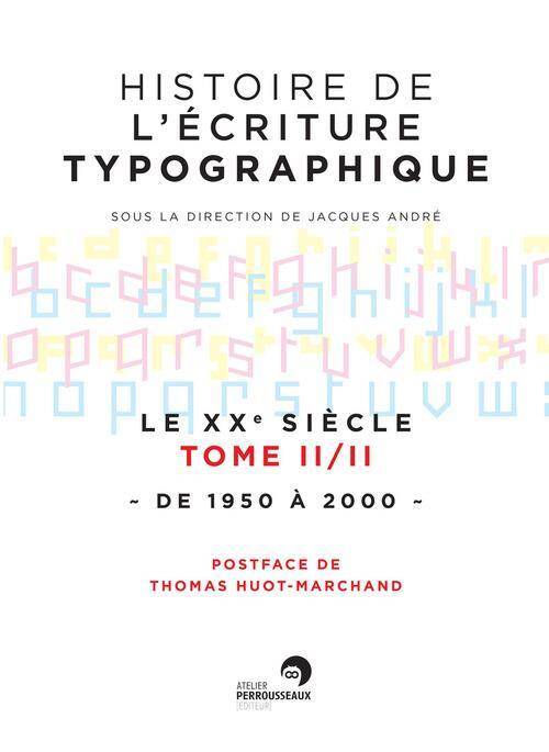 HISTOIRE DE L ECRITURE TYPOGRAPHIQUE; LE XXE SIECLE T.2; DE 1950 A 200
