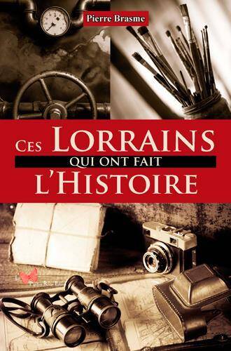 Ces Lorrains qui Ont Fait l'Histoire