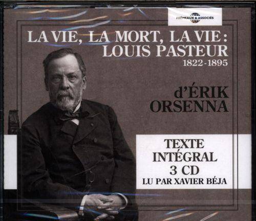 La vie, la mort, la vie : Louis Pasteur