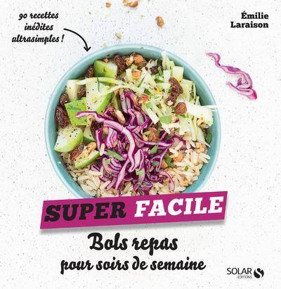 Bols repas pour soirs de semaine : 90 recettes inédites ultrasimples !