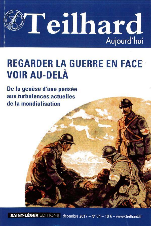 Teilhard Aujourd'hui ; Regarder la Guerre en Face ; Voir Au-Dela