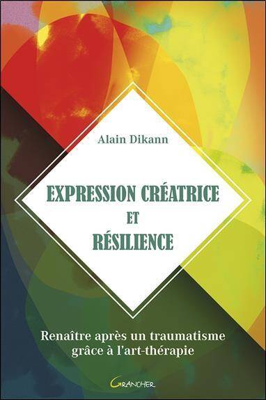 Expression Creatrice et Resilience; Renaitre Apres un Traumatisme