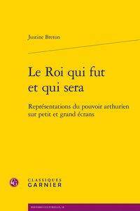 Le roi qui fut et qui sera. Représentations du pouvoir arthurien sur