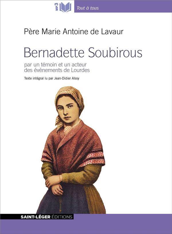 BERNADETTE SOUBIROUS; PAR UN TEMOIN ET UN ACTEUR DES EVENEMENTS DE