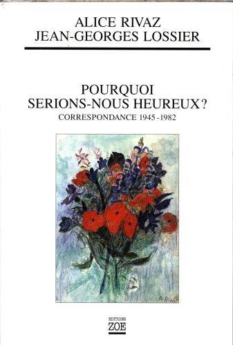 Pourquoi serions-nous heureux ? Correspondance 1945-1982