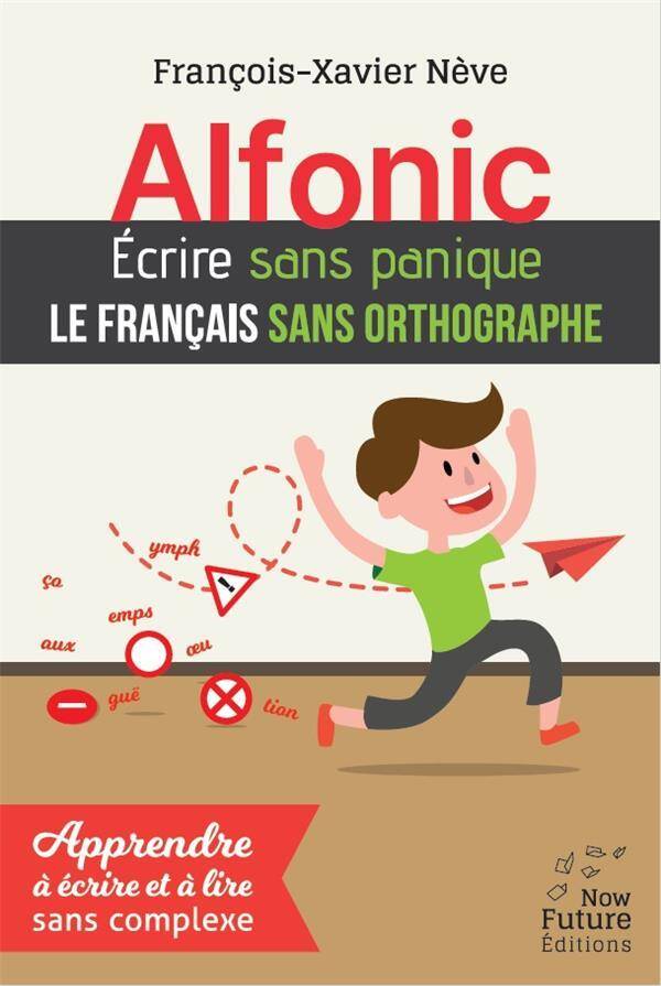 Alfonic ; Ecrire Sans Panique le Francais Sans Orthographe