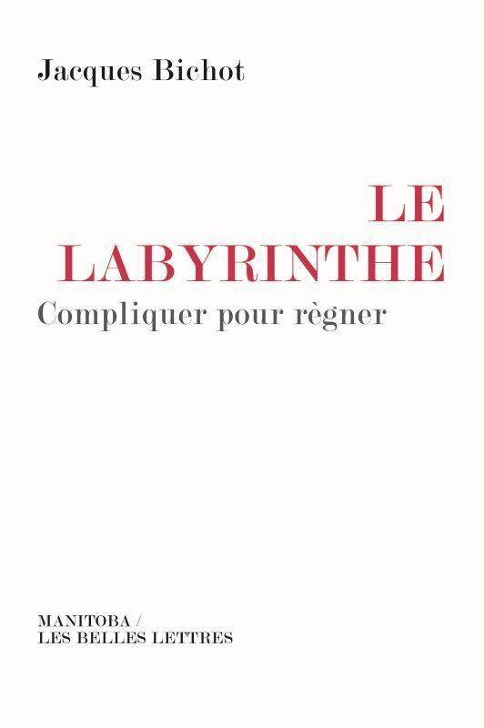 LE LABYRINTHE ; COMPLIQUER POUR REGNER