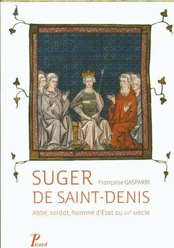 Suger de Saint-Denis : abbé, soldat, homme d'Etat au XIIe siècle