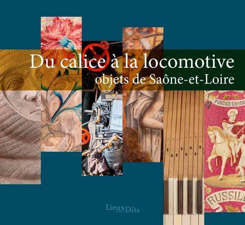 DU CALICE A LA LOCOMOTIVE, OBJETS DE SAONE-ET-LOIRE