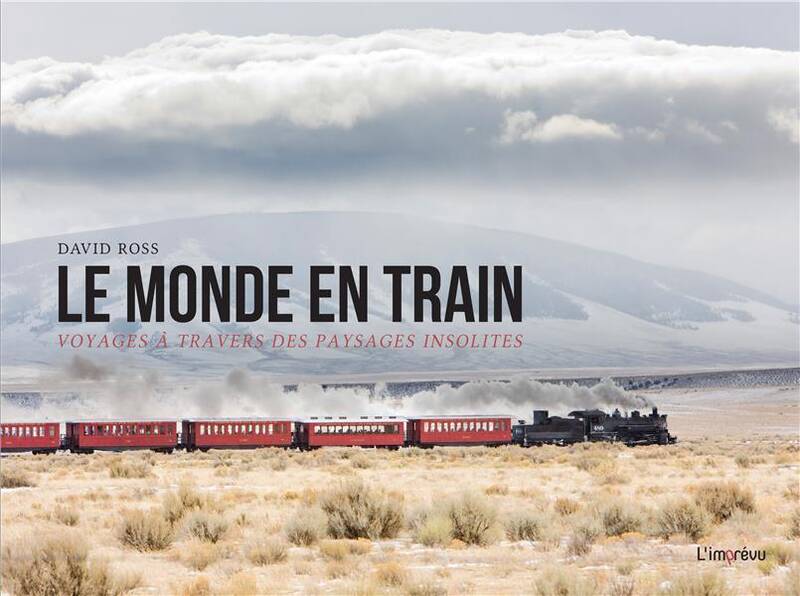 Le Monde en Train. Voyages a Travers des Paysages Insolites