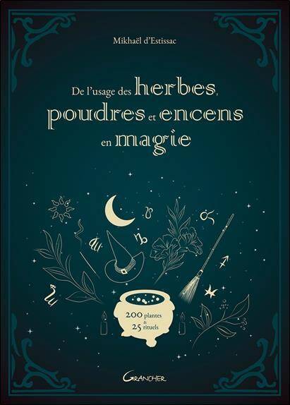 De l Usage des Herbes, Poudres et Encens en Magie; 200 Plantes & 25