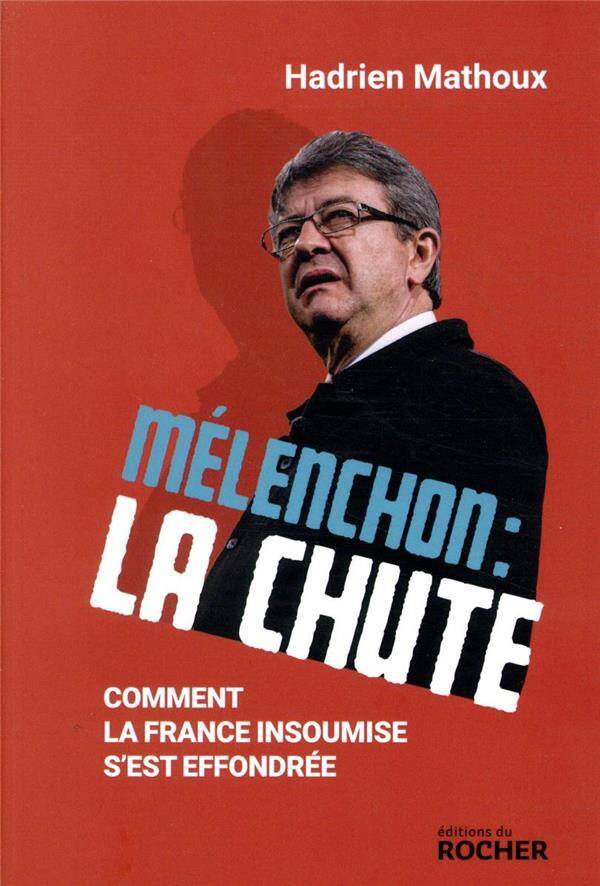 Mélenchon : la chute : comment la France insoumise s'est effondrée