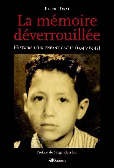 LA MEMOIRE DEVERROUILLEE ; HISTOIRE D'UN ENFANT CACHE (1943-1945)