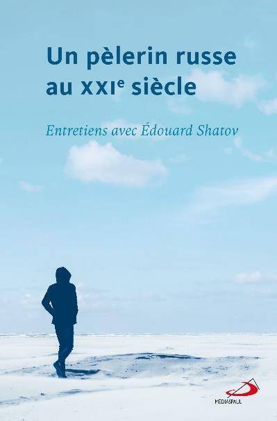 Un pèlerin russe au XXIe siècle : entretiens avec Édouard Shatov