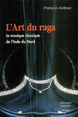 L'Art du Raga ; la Musique Classique de l'Inde du Nord