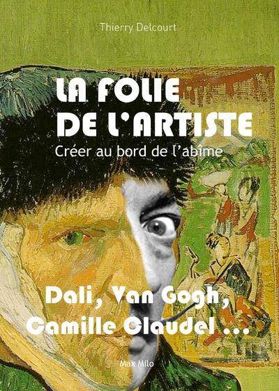 La folie de l'artiste : Doli, Van Gogh, Camille Claudel...
