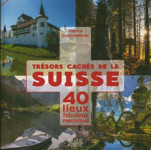 Trésors cachés de la Suisse : 40 lieux fabuleux et méconnus