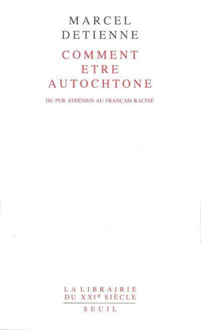 Comment Etre Autochtone. Du Pur Athenien au Francais Racine