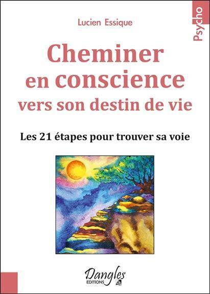 Cheminer en Conscience Vers son Destin de Vie; les 21 Etapes Pour