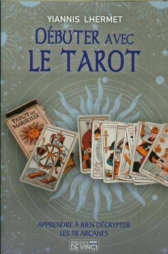 Débuter avec le tarot : apprendre à bien décrypter les 78 arcanes