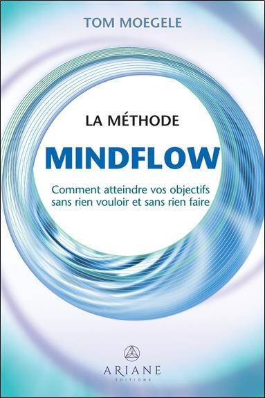 La méthode Mindflow: Comment atteindre vos objectifs sans rien