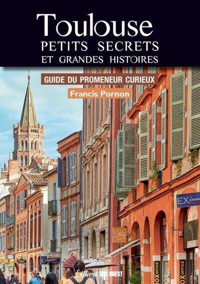 Toulouse: Petits Secrets et Grandes Histoires: Guide du Promeneur
