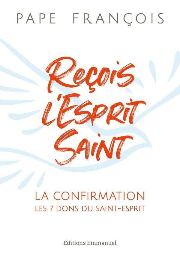 RECOIS L'ESPRIT SAINT : LA CONFIRMATION, LES 7 DONS DU SAINT-ESPRIT