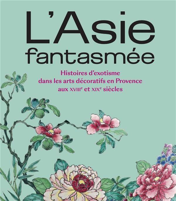 L'Asie fantasmée : histoires d'exotisme dans les arts décoratifs en