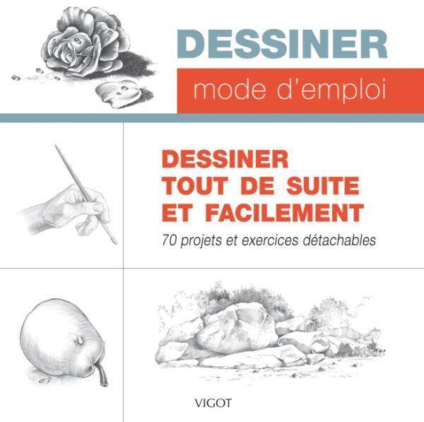 Dessiner Tout de Suite et Facilement: 70 Projets et Exercices