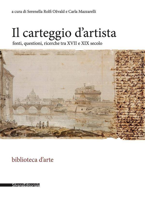 Il Carteggio D Artista: Fonti, Questioni, Ricerche Tra XVII E XIX